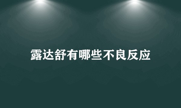 露达舒有哪些不良反应