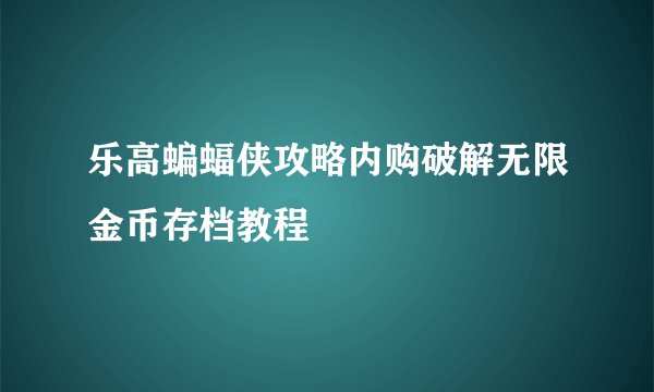 乐高蝙蝠侠攻略内购破解无限金币存档教程