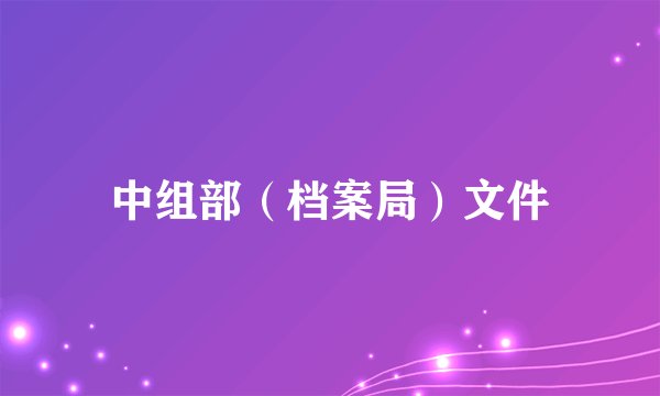 中组部（档案局）文件