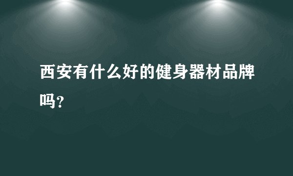 西安有什么好的健身器材品牌吗？