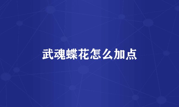 武魂蝶花怎么加点