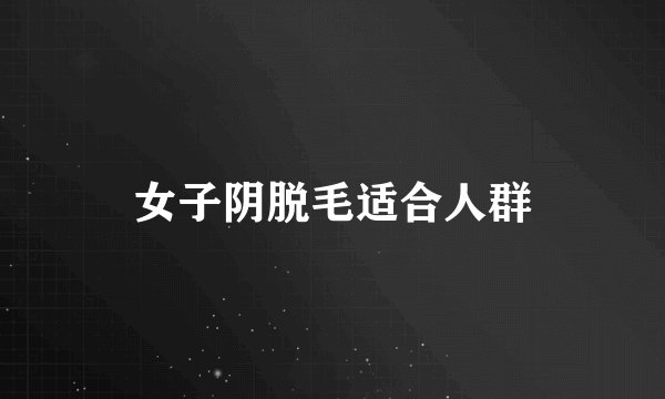 女子阴脱毛适合人群