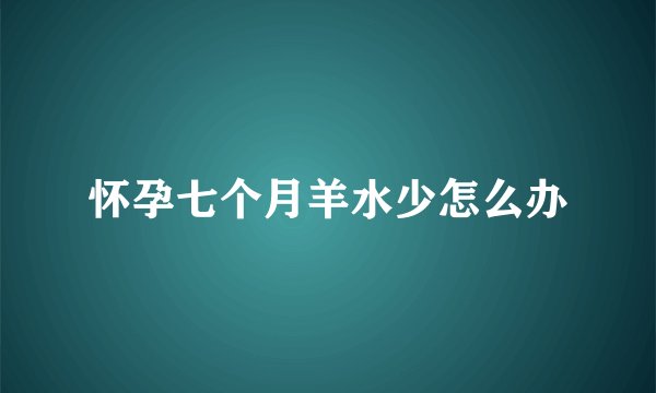 怀孕七个月羊水少怎么办