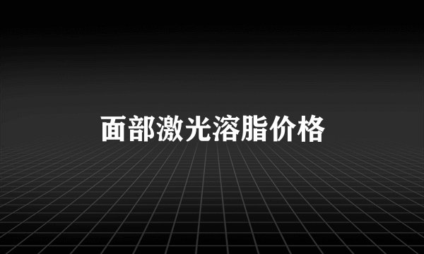 面部激光溶脂价格