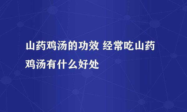 山药鸡汤的功效 经常吃山药鸡汤有什么好处
