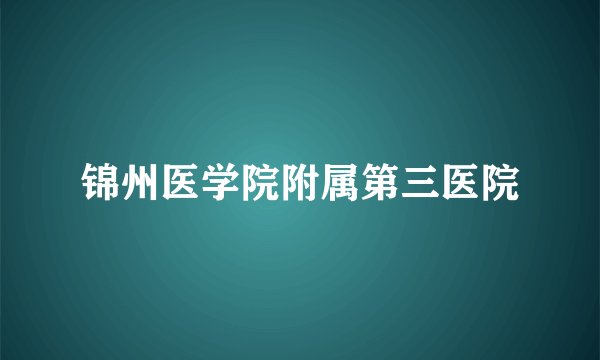 锦州医学院附属第三医院