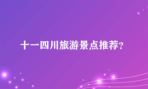 十一四川旅游景点推荐？