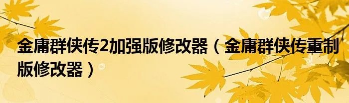 金庸群侠传2加强版修改器(金庸群侠传重制版修改器)