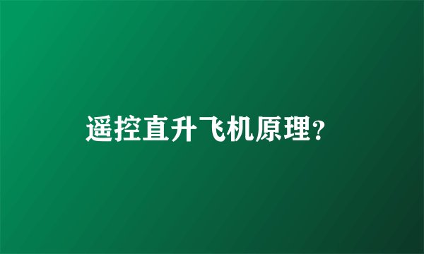 遥控直升飞机原理？