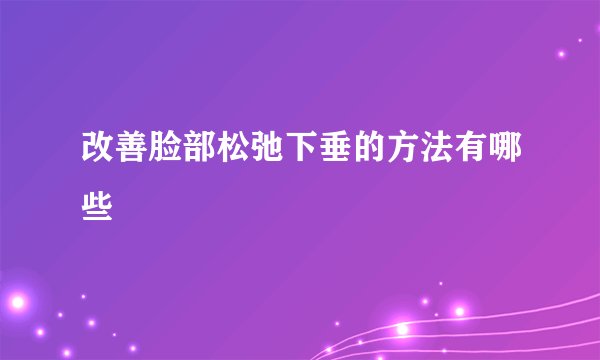 改善脸部松弛下垂的方法有哪些