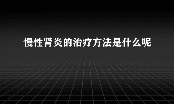 慢性肾炎的治疗方法是什么呢