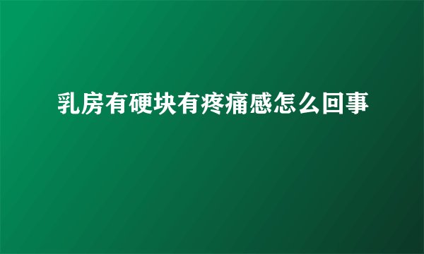乳房有硬块有疼痛感怎么回事