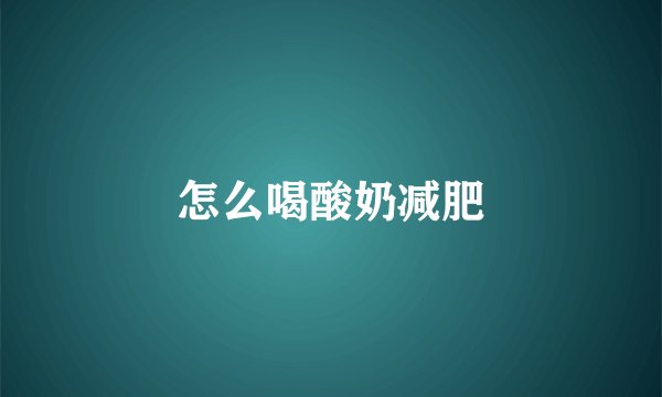 怎么喝酸奶减肥