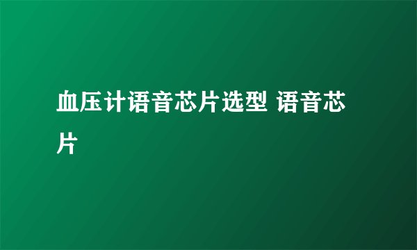 血压计语音芯片选型 语音芯片