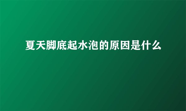 夏天脚底起水泡的原因是什么