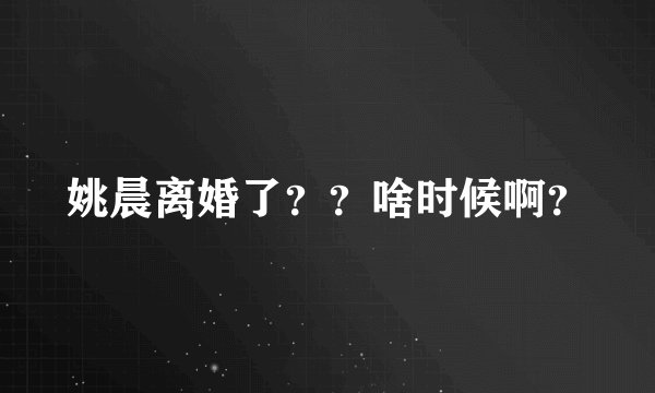 姚晨离婚了？？啥时候啊？