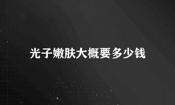 光子嫩肤大概要多少钱
