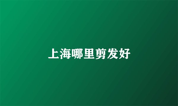 上海哪里剪发好