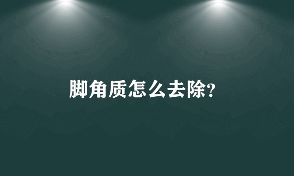 脚角质怎么去除？