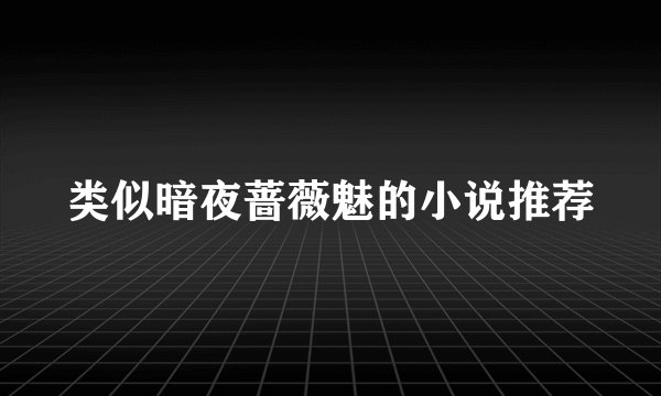 类似暗夜蔷薇魅的小说推荐
