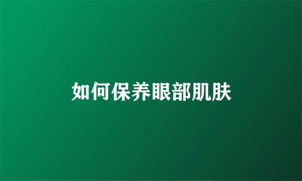 如何保养眼部肌肤