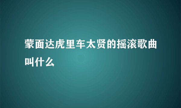 蒙面达虎里车太贤的摇滚歌曲叫什么