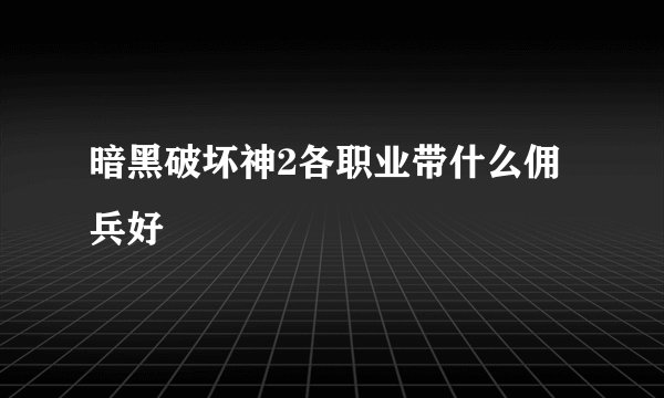 暗黑破坏神2各职业带什么佣兵好