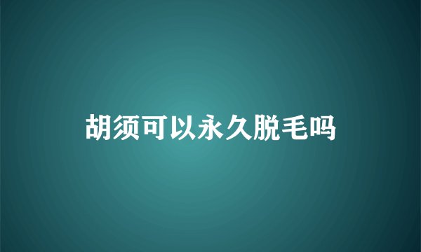 胡须可以永久脱毛吗