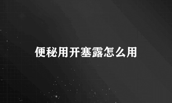 便秘用开塞露怎么用