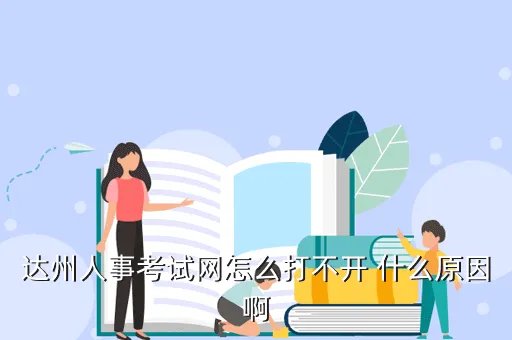 大竹人事考试网，达州人事考试网怎么打不开 什么原因啊