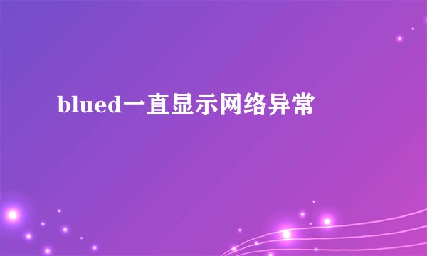 blued一直显示网络异常