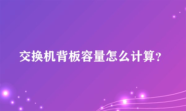 交换机背板容量怎么计算？