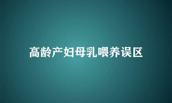 高龄产妇母乳喂养误区