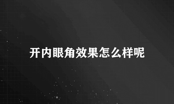 开内眼角效果怎么样呢