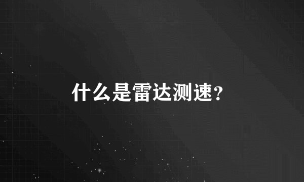 什么是雷达测速？