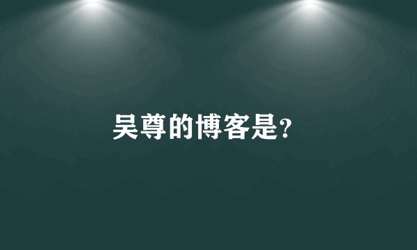 吴尊的博客是？