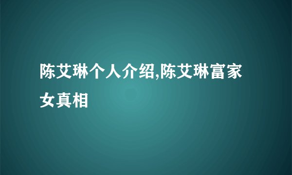 陈艾琳个人介绍,陈艾琳富家女真相
