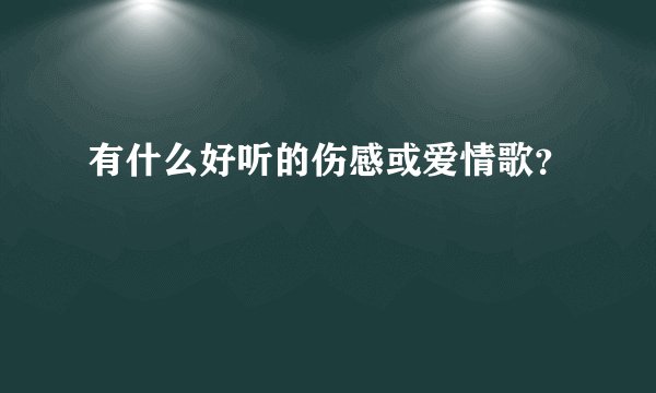 有什么好听的伤感或爱情歌？