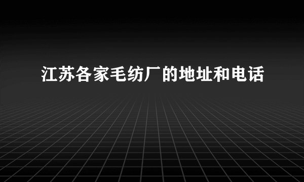 江苏各家毛纺厂的地址和电话