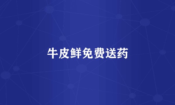 牛皮鲜免费送药