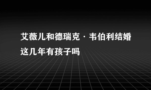 艾薇儿和德瑞克·韦伯利结婚这几年有孩子吗