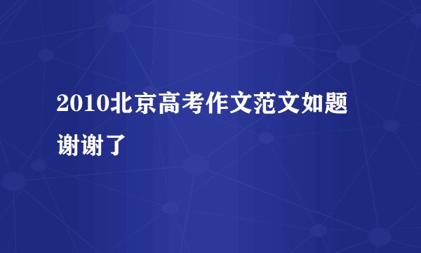 2010北京高考作文范文如题 谢谢了