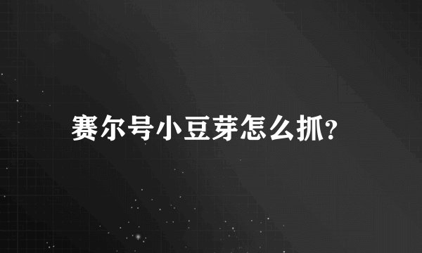 赛尔号小豆芽怎么抓？