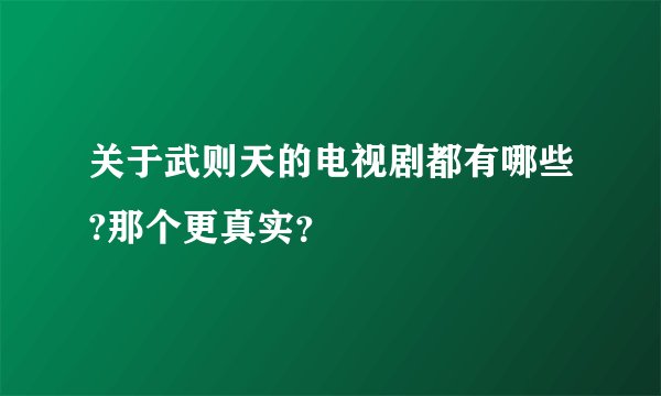 关于武则天的电视剧都有哪些?那个更真实？