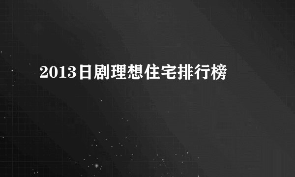 2013日剧理想住宅排行榜