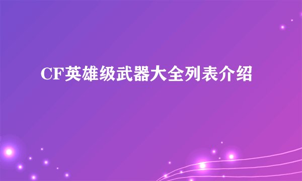 CF英雄级武器大全列表介绍