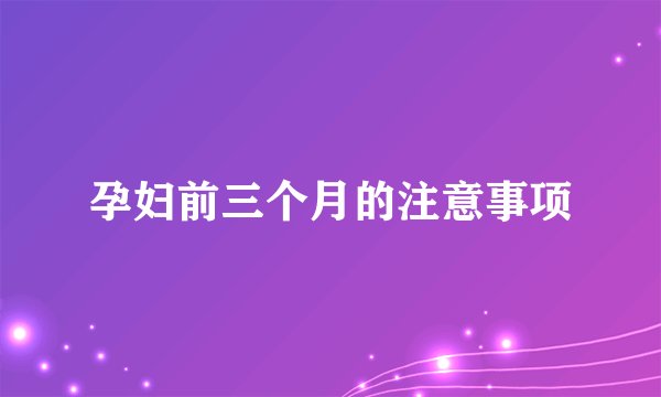 孕妇前三个月的注意事项