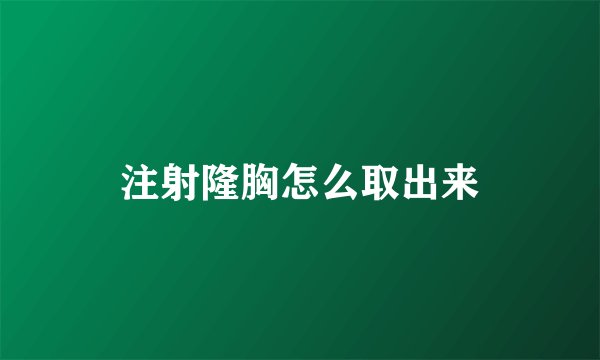 注射隆胸怎么取出来