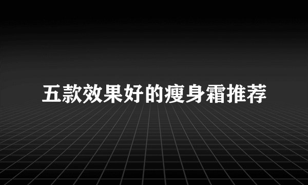 五款效果好的瘦身霜推荐