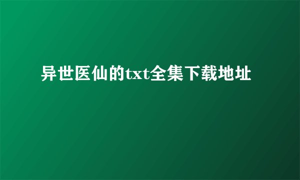 异世医仙的txt全集下载地址